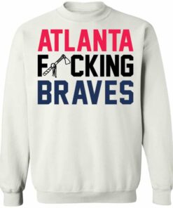 Atlanta fcking braves shirt Shirt Sweatshirt Long Sleeve Hoodie Tank Mug 3 Atlanta fcking braves shirt Shirt Sweatshirt Long Sleeve Hoodie Tank Mug 4