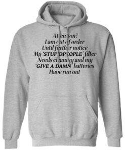 Attention I am out of order until further notice shirt Shirt Sweatshirt Long Sleeve Hoodie Tank Mug Attention I am out of order until further notice shirt Shirt Sweatshirt Long Sleeve Hoodie Tank Mug