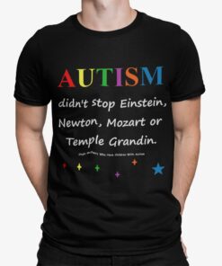 Autism Didn’t Stop Einstein Newton Mozart Or Temple Grandin Shirt Autism Didn’t Stop Einstein Newton Mozart Or Temple Grandin Shirt