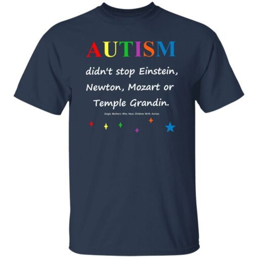 Autism Didn’t Stop Einstein Newton Mozart Or Temple Grandin Shirt