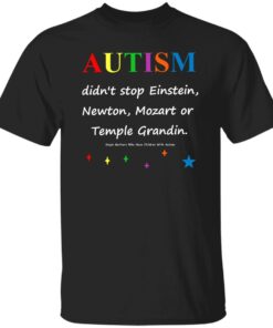 Autism Didn’t Stop Einstein Newton Mozart Or Temple Grandin Shirt 5 Autism Didn't Stop Einstein Newton Mozart Or Temple Grandin Shirt 6