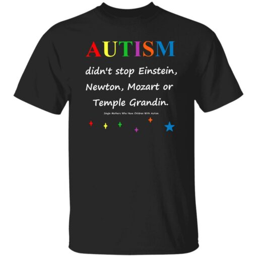 Autism Didn’t Stop Einstein Newton Mozart Or Temple Grandin Shirt