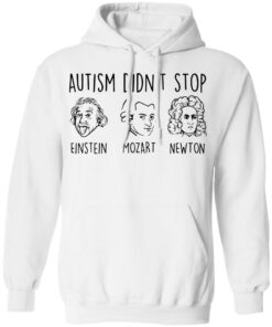 Autism didn’t stop Einstein Mozart Newton shirt Shirt Sweatshirt Long Sleeve Hoodie Tank Mug