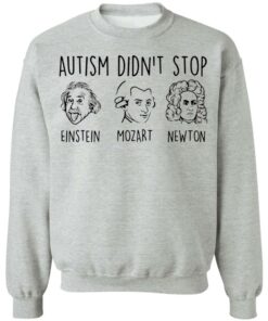 Autism didn’t stop Einstein Mozart Newton shirt Shirt Sweatshirt Long Sleeve Hoodie Tank Mug 2 Autism didn't stop Einstein Mozart Newton shirt Shirt Sweatshirt Long Sleeve Hoodie Tank Mug 3