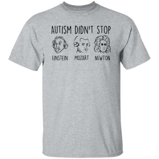 Autism didn’t stop Einstein Mozart Newton shirt Shirt Sweatshirt Long Sleeve Hoodie Tank Mug