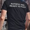 Autistic And Ready To Fck Shirt Shirt Sweatshirt Long Sleeve Hoodie Tank Mug