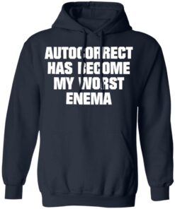 Autocorrect has become my worst enema shirt Shirt Sweatshirt Long Sleeve Hoodie Tank Mug
