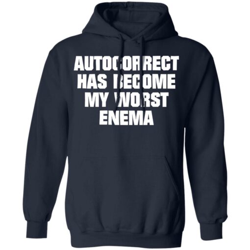 Autocorrect has become my worst enema shirt Shirt Sweatshirt Long Sleeve Hoodie Tank Mug