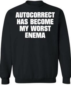 Autocorrect has become my worst enema shirt Shirt Sweatshirt Long Sleeve Hoodie Tank Mug 2 Autocorrect has become my worst enema shirt Shirt Sweatshirt Long Sleeve Hoodie Tank Mug 3