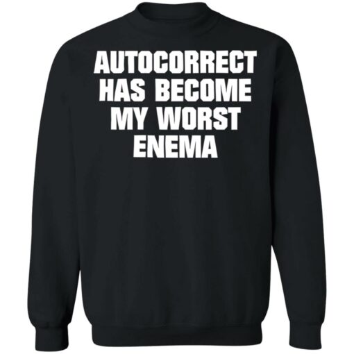 Autocorrect has become my worst enema shirt Shirt Sweatshirt Long Sleeve Hoodie Tank Mug