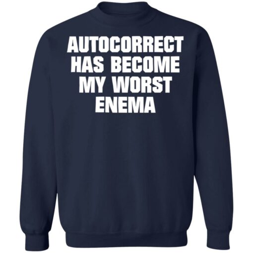 Autocorrect has become my worst enema shirt Shirt Sweatshirt Long Sleeve Hoodie Tank Mug