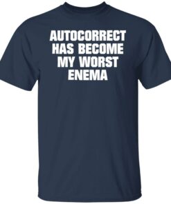 Autocorrect has become my worst enema shirt Shirt Sweatshirt Long Sleeve Hoodie Tank Mug 4 Autocorrect has become my worst enema shirt Shirt Sweatshirt Long Sleeve Hoodie Tank Mug 5