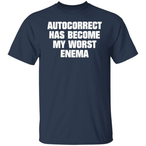 Autocorrect has become my worst enema shirt Shirt Sweatshirt Long Sleeve Hoodie Tank Mug