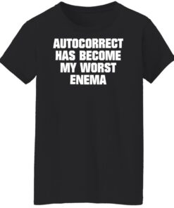 Autocorrect has become my worst enema shirt Shirt Sweatshirt Long Sleeve Hoodie Tank Mug 5 Autocorrect has become my worst enema shirt Shirt Sweatshirt Long Sleeve Hoodie Tank Mug 6