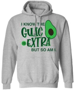 Avocado i know the guac is extra but so am i shirt Shirt Sweatshirt Long Sleeve Hoodie Tank Mug Avocado i know the guac is extra but so am i shirt Shirt Sweatshirt Long Sleeve Hoodie Tank Mug