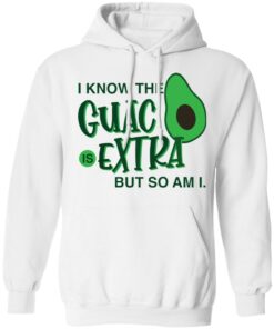 Avocado i know the guac is extra but so am i shirt Shirt Sweatshirt Long Sleeve Hoodie Tank Mug
