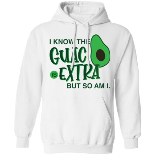 Avocado i know the guac is extra but so am i shirt Shirt Sweatshirt Long Sleeve Hoodie Tank Mug