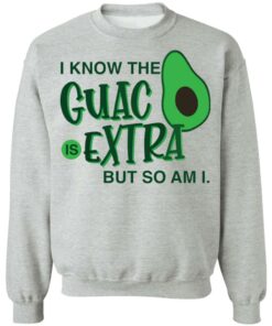 Avocado i know the guac is extra but so am i shirt Shirt Sweatshirt Long Sleeve Hoodie Tank Mug 3