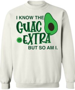 Avocado i know the guac is extra but so am i shirt Shirt Sweatshirt Long Sleeve Hoodie Tank Mug 4