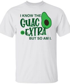 Avocado i know the guac is extra but so am i shirt Shirt Sweatshirt Long Sleeve Hoodie Tank Mug 5