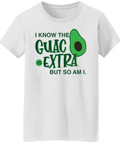 Avocado i know the guac is extra but so am i shirt Shirt Sweatshirt Long Sleeve Hoodie Tank Mug 7