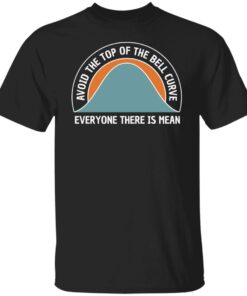 Avoid the top of the bell curve everyone there is mean sweatshirt Shirt 4