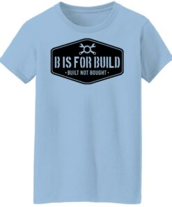 B Is For Build Built Not Bought T-Shirts, Hoodies, Long Sleeve Shirt Sweatshirt Long Sleeve Hoodie Tank Mug 2 B Is For Build Built Not Bought T Shirts Hoodies Long Sleeve Shirt Sweatshirt Long Sleeve Hoodie Tank Mug 11
