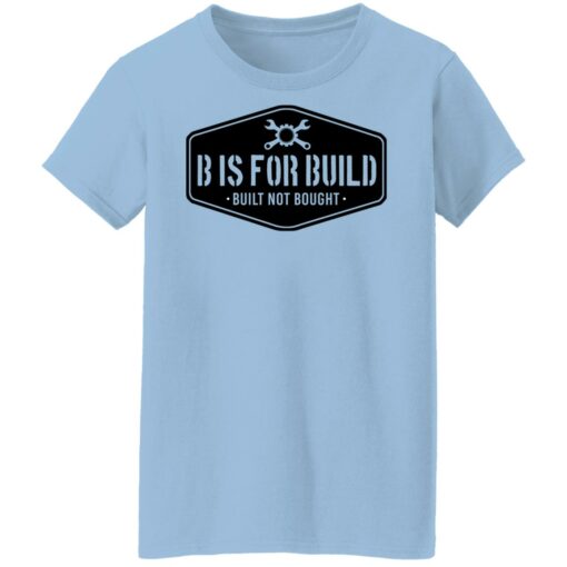 B Is For Build Built Not Bought T-Shirts, Hoodies, Long Sleeve Shirt Sweatshirt Long Sleeve Hoodie Tank Mug