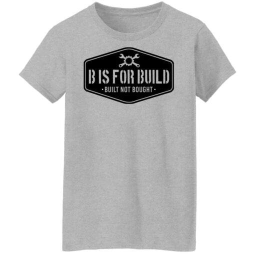 B Is For Build Built Not Bought T-Shirts, Hoodies, Long Sleeve Shirt Sweatshirt Long Sleeve Hoodie Tank Mug