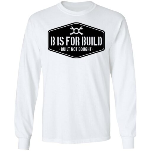 B Is For Build Built Not Bought T-Shirts, Hoodies, Long Sleeve Shirt Sweatshirt Long Sleeve Hoodie Tank Mug