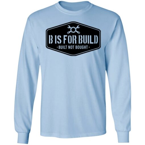 B Is For Build Built Not Bought T-Shirts, Hoodies, Long Sleeve Shirt Sweatshirt Long Sleeve Hoodie Tank Mug