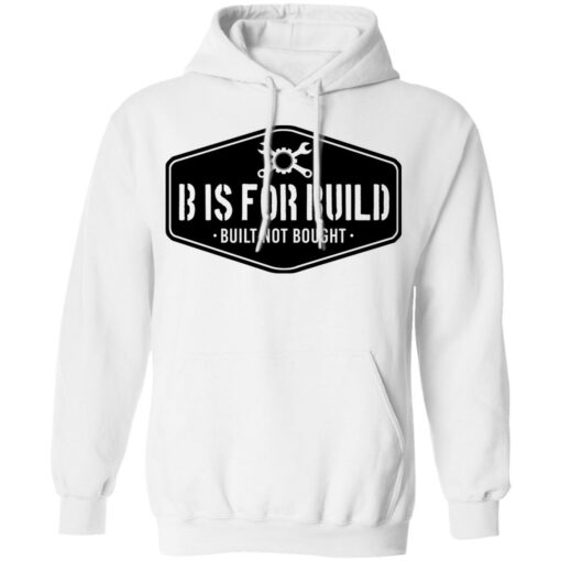 B Is For Build Built Not Bought T-Shirts, Hoodies, Long Sleeve Shirt Sweatshirt Long Sleeve Hoodie Tank Mug