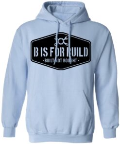 B Is For Build Built Not Bought T-Shirts, Hoodies, Long Sleeve Shirt Sweatshirt Long Sleeve Hoodie Tank Mug 9 B Is For Build Built Not Bought T Shirts Hoodies Long Sleeve Shirt Sweatshirt Long Sleeve Hoodie Tank Mug 7