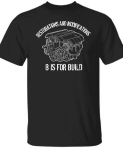 B Is For Build Restore And Modify T-Shirts, Hoodies, Long Sleeve Shirt Sweatshirt Long Sleeve Hoodie Tank Mug
