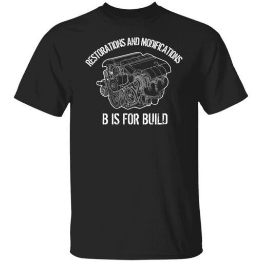 B Is For Build Restore And Modify T-Shirts, Hoodies, Long Sleeve Shirt Sweatshirt Long Sleeve Hoodie Tank Mug