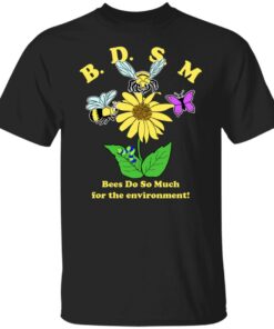 BDSM bee do so much for the environment shirt Shirt Sweatshirt Long Sleeve Hoodie Tank Mug BDSM bee do so much for the environment shirt Shirt Sweatshirt Long Sleeve Hoodie Tank Mug
