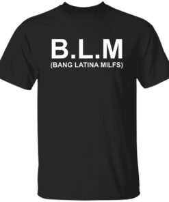 BLM bang latina milfs shirt Shirt Sweatshirt Long Sleeve Hoodie Tank Mug