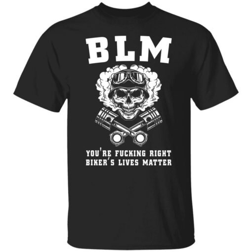 BLM you’re fcking right biker’s lives matter shirt Shirt Sweatshirt Long Sleeve Hoodie Tank Mug