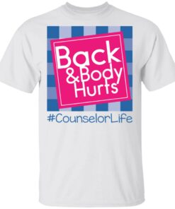 Back and body hurts counselor life shirt Shirt Sweatshirt Long Sleeve Hoodie Tank Mug Back and body hurts counselor life shirt Shirt Sweatshirt Long Sleeve Hoodie Tank Mug