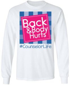 Back and body hurts counselor life shirt Shirt Sweatshirt Long Sleeve Hoodie Tank Mug
