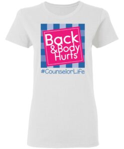 Back and body hurts counselor life shirt Shirt Sweatshirt Long Sleeve Hoodie Tank Mug 7