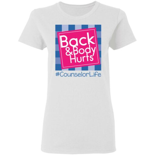 Back and body hurts counselor life shirt Shirt Sweatshirt Long Sleeve Hoodie Tank Mug