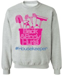 Back and body hurts housekeeper shirt Shirt Sweatshirt Long Sleeve Hoodie Tank Mug 4