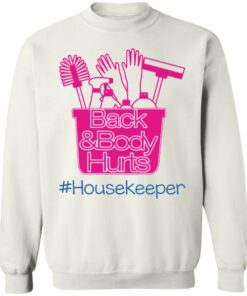Back and body hurts housekeeper shirt Shirt Sweatshirt Long Sleeve Hoodie Tank Mug 5