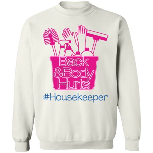 Back and body hurts housekeeper shirt Shirt Sweatshirt Long Sleeve Hoodie Tank Mug