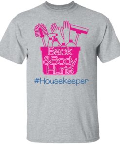 Back and body hurts housekeeper shirt Shirt Sweatshirt Long Sleeve Hoodie Tank Mug 6