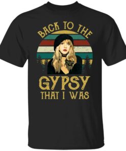 Back to the gypsy that i was shirt Shirt Sweatshirt Long Sleeve Hoodie Tank Mug Back to the gypsy that i was shirt Shirt Sweatshirt Long Sleeve Hoodie Tank Mug