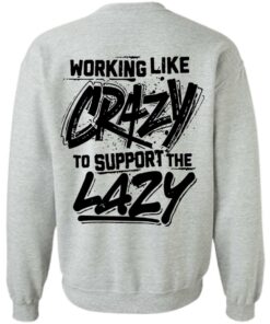 Backside working like crazy to support the lazy shirt Shirt Sweatshirt Long Sleeve Hoodie Tank Mug 4 Backside working like crazy to support the lazy shirt Shirt Sweatshirt Long Sleeve Hoodie Tank Mug 4