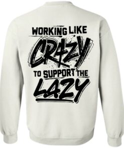 Backside working like crazy to support the lazy shirt Shirt Sweatshirt Long Sleeve Hoodie Tank Mug 5 Backside working like crazy to support the lazy shirt Shirt Sweatshirt Long Sleeve Hoodie Tank Mug 5