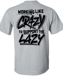 Backside working like crazy to support the lazy shirt Shirt Sweatshirt Long Sleeve Hoodie Tank Mug 6 Backside working like crazy to support the lazy shirt Shirt Sweatshirt Long Sleeve Hoodie Tank Mug 6